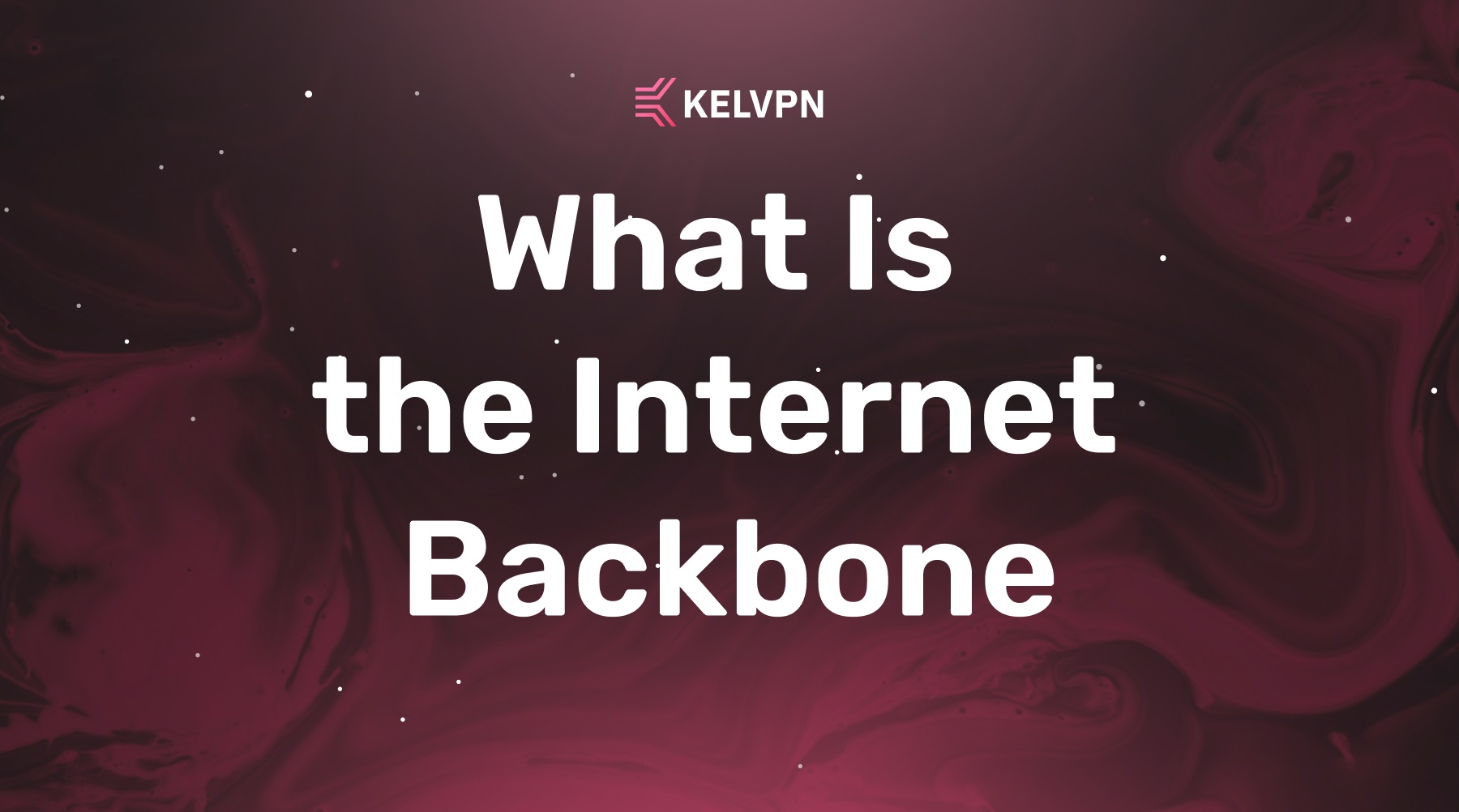 What Is the Internet Backbone: How the Global Core Network Works