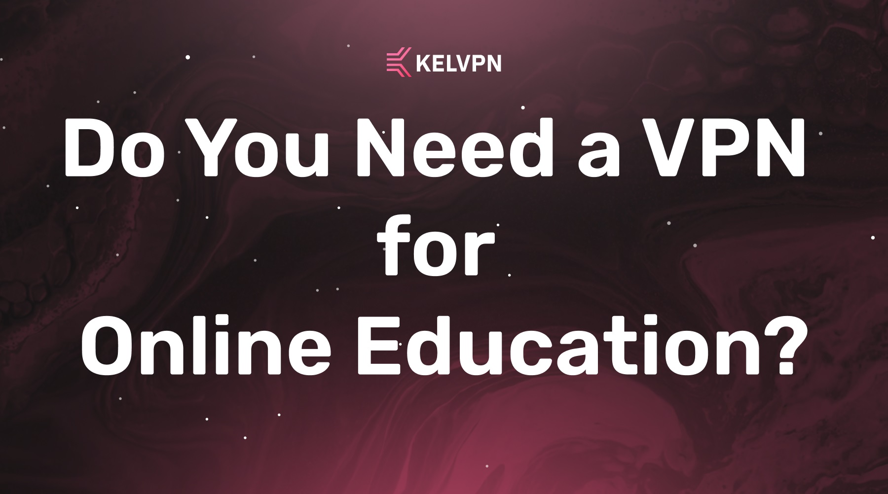 Do You Need a VPN for Online Education? Security, Access, and Privacy