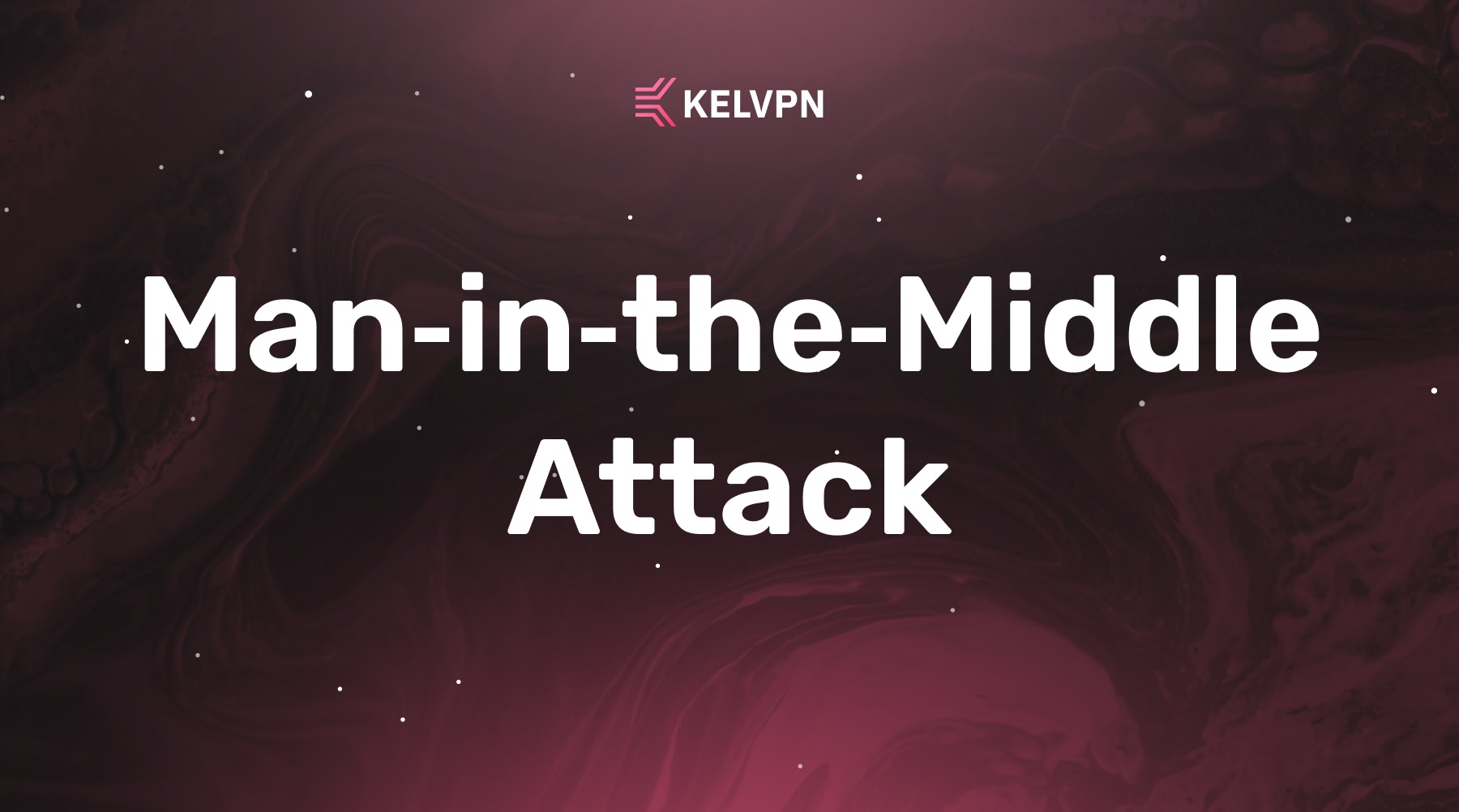 Man-in-the-Middle (MITM) Attack: Complete Guide to the Threat, Protection Methods, and the Role of VPN